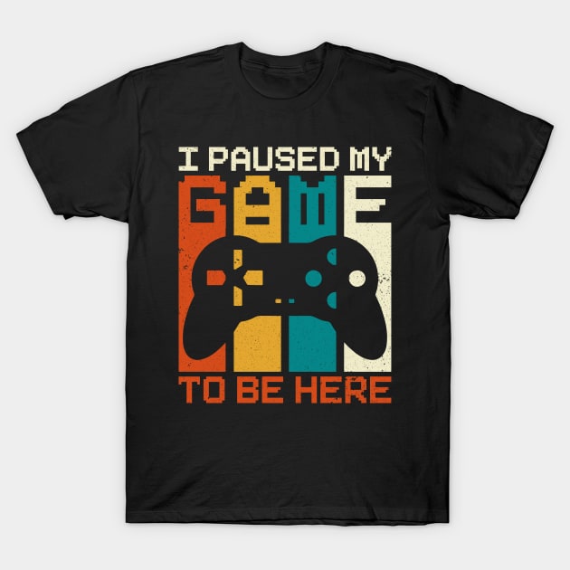 I Paused My Game To Be Here T-Shirt by DragonTees